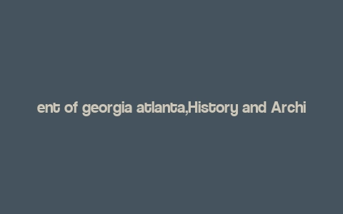 ent of georgia atlanta,History and Architecture