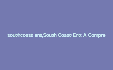 southcoast ent,South Coast Ent: A Comprehensive Overview