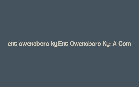 ent owensboro ky,Ent Owensboro Ky: A Comprehensive Guide