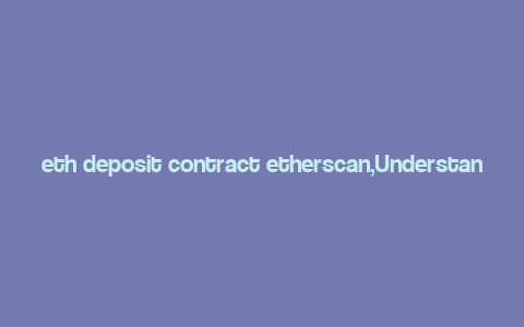 eth deposit contract etherscan,Understanding the ETH Deposit Contract on Etherscan: A Detailed Guide for You