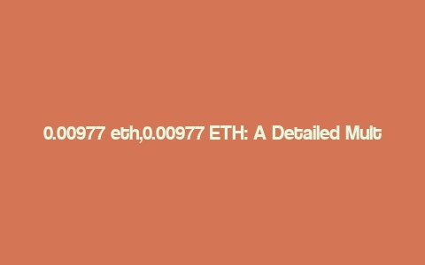 0.00977 eth,0.00977 ETH: A Detailed Multi-Dimensional Overview