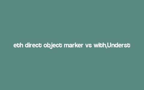 eth direct object marker vs with,Understanding the Difference: Eth Direct Object Marker vs With