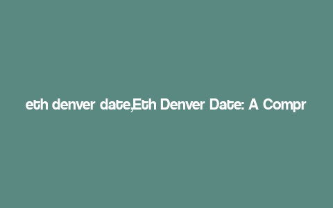 eth denver date,Eth Denver Date: A Comprehensive Guide to the Event