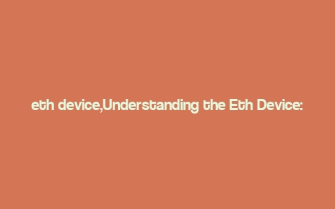 eth device,Understanding the Eth Device: A Comprehensive Guide