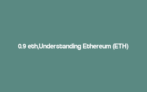 0.9 eth,Understanding Ethereum (ETH)