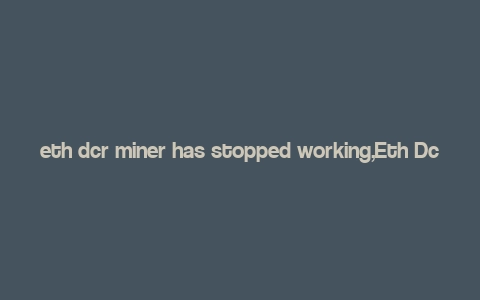 eth dcr miner has stopped working,Eth Dcr Miner Has Stopped Working: A Comprehensive Guide