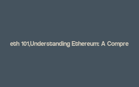 eth 101,Understanding Ethereum: A Comprehensive Guide