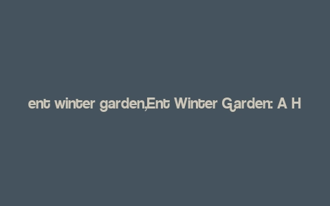 ent winter garden,Ent Winter Garden: A Hidden Gem in the Heart of the City