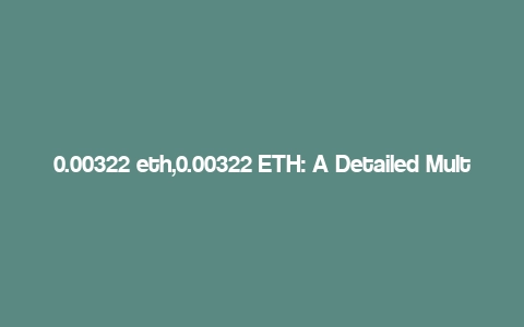 0.00322 eth,0.00322 ETH: A Detailed Multi-Dimensional Overview