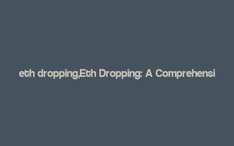 eth dropping,Eth Dropping: A Comprehensive Guide