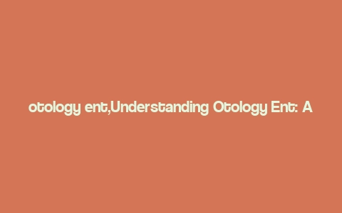 otology ent,Understanding Otology Ent: A Comprehensive Guide