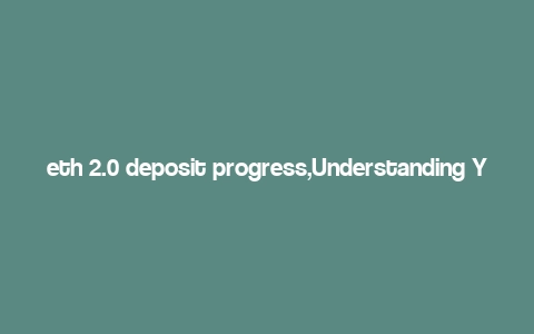 eth 2.0 deposit progress,Understanding Your ETH 2.0 Deposit Progress