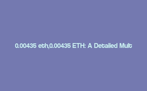 0.00435 eth,0.00435 ETH: A Detailed Multi-Dimensional Overview