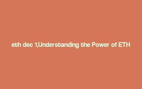 eth dec 1,Understanding the Power of ETH DEC 1: A Comprehensive Guide