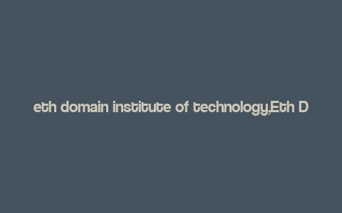 eth domain institute of technology,Eth Domain Institute of Technology: A Comprehensive Overview