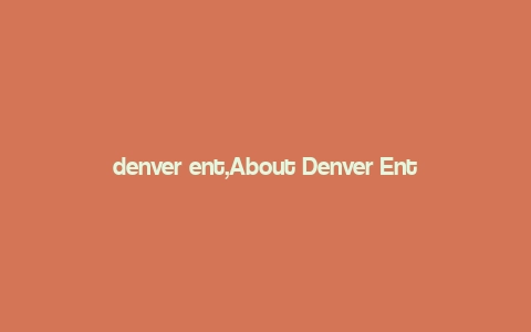 denver ent,About Denver Ent