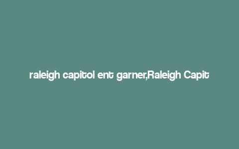 raleigh capitol ent garner,Raleigh Capitol Ent Garner: A Comprehensive Overview