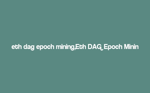 eth dag epoch mining,Eth DAG Epoch Mining: A Comprehensive Guide