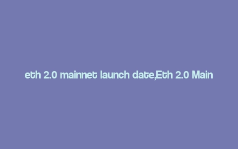 eth 2.0 mainnet launch date,Eth 2.0 Mainnet Launch Date: A Comprehensive Overview