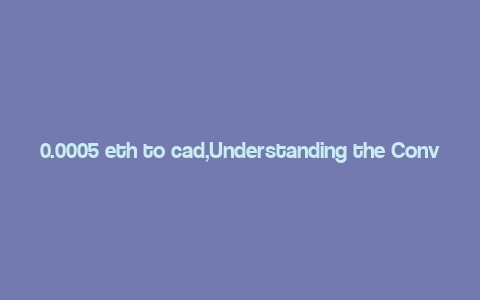 0.0005 eth to cad,Understanding the Conversion: 0.0005 ETH to CAD