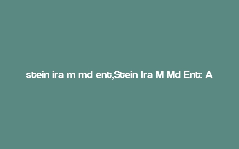 stein ira m md ent,Stein Ira M Md Ent: A Comprehensive Overview