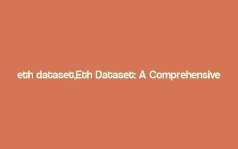 eth dataset,Eth Dataset: A Comprehensive Overview