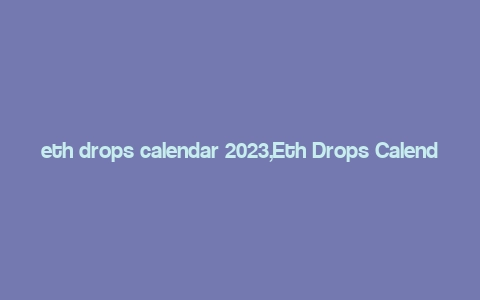 eth drops calendar 2023,Eth Drops Calendar 2023: A Comprehensive Guide