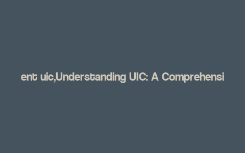 ent uic,Understanding UIC: A Comprehensive Guide