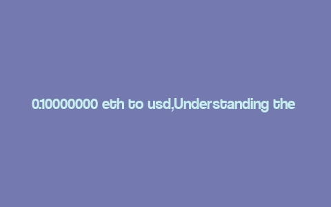 0.10000000 eth to usd,Understanding the Conversion: 0.10000000 ETH to USD