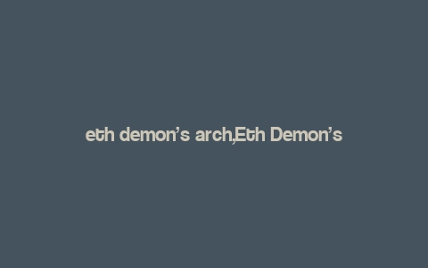 eth demon’s arch,Eth Demon’s Arch: A Comprehensive Overview