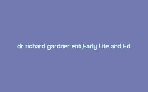 dr richard gardner ent,Early Life and Education