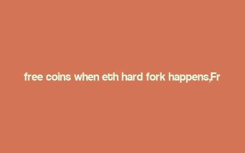 free coins when eth hard fork happens,Free Coins When ETH Hard Fork Happens: A Comprehensive Guide