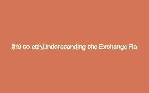  to eth,Understanding the Exchange Rate