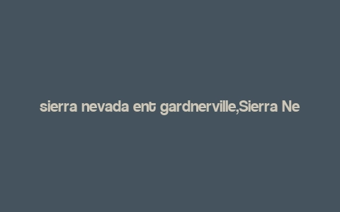 sierra nevada ent gardnerville,Sierra Nevada Ent Gardenerville: A Comprehensive Guide