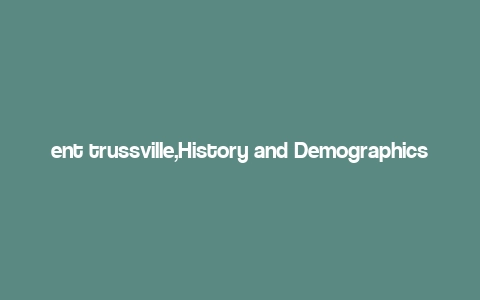 ent trussville,History and Demographics