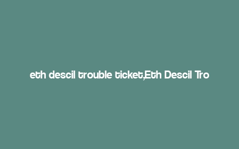 eth descil trouble ticket,Eth Descil Trouble Ticket: A Comprehensive Guide