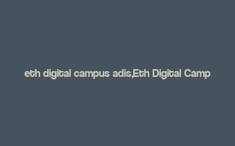 eth digital campus adis,Eth Digital Campus ADIS: A Comprehensive Overview