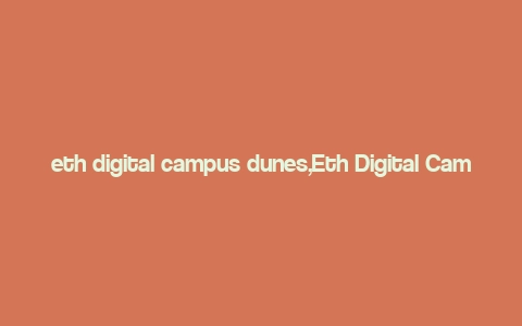 eth digital campus dunes,Eth Digital Campus Dunes: A Comprehensive Overview