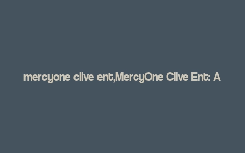 mercyone clive ent,MercyOne Clive Ent: A Comprehensive Overview