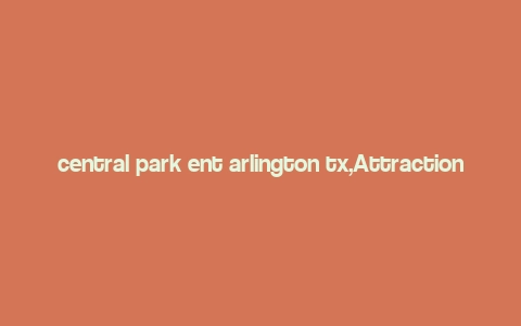 central park ent arlington tx,Attractions and Activities