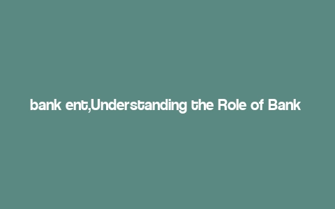 bank ent,Understanding the Role of Bank Ent