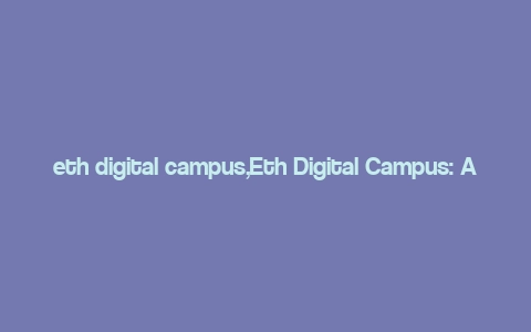 eth digital campus,Eth Digital Campus: A Comprehensive Overview